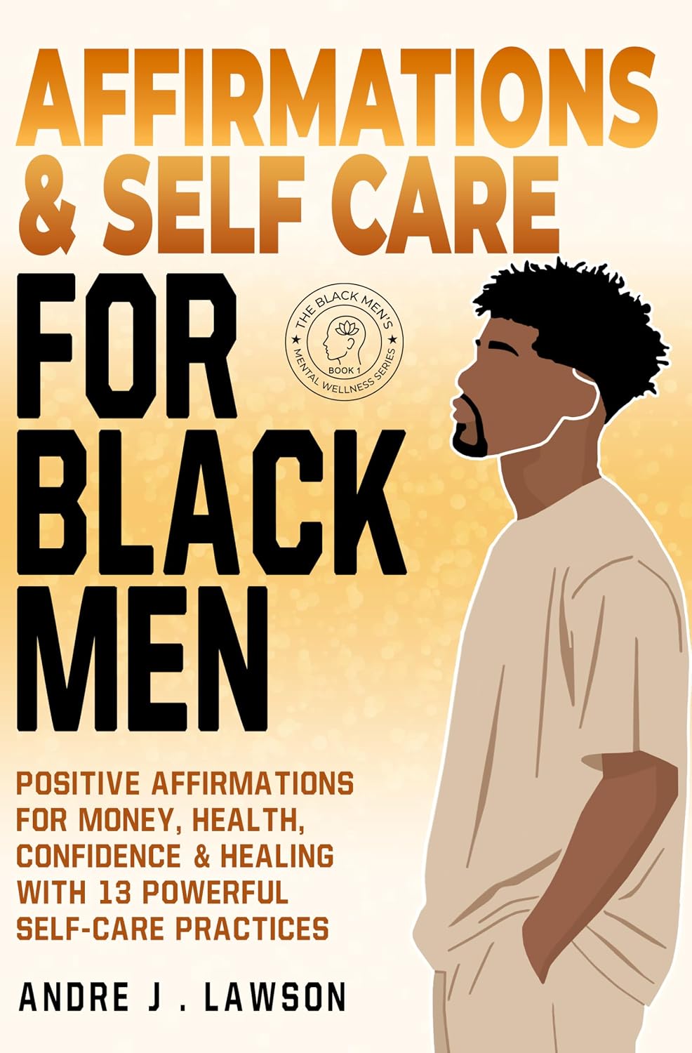 Affirmations and Self-Care for Black Men: Positive Affirmations for Money, Health, Confidence & Healing with 13 Powerful Self-Care Practices
